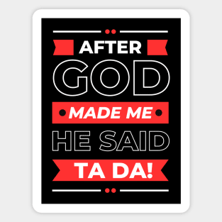 After God Made Me He Said Ta Da Magnet